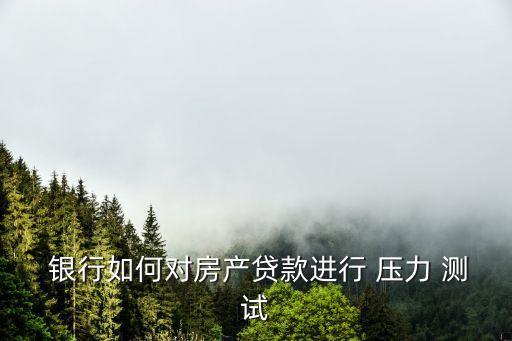 銀行行業(yè)壓力測試,銀行壓力測試內容和方法