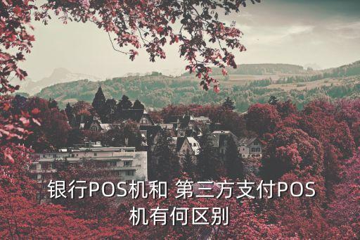  銀行POS機和 第三方支付POS機有何區別