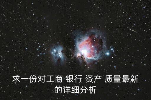 求一份對工商 銀行 資產 質量最新的詳細分析
