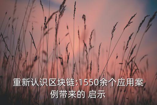 重新認識區塊鏈:1550余個應用案例帶來的 啟示