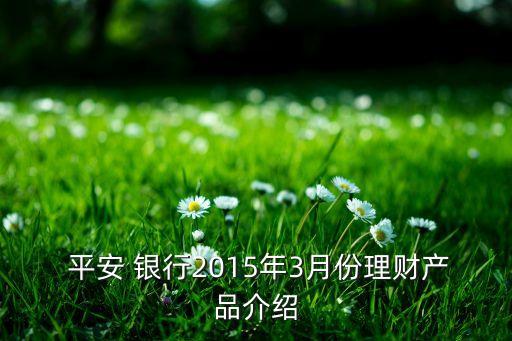  平安 銀行2015年3月份理財產品介紹