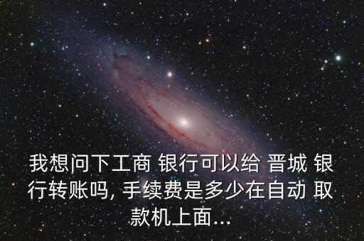 晉城銀行跨行取款手續費,銀行不能跨行取款