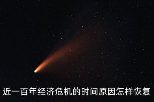 近一百年經濟危機的時間原因怎樣恢復