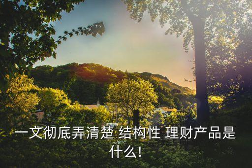 結構性銀行理財產品,銀行結構性存款和理財產品哪個更安全?