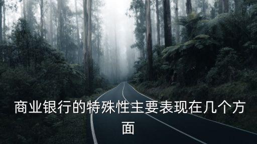  商業銀行的特殊性主要表現在幾個方面