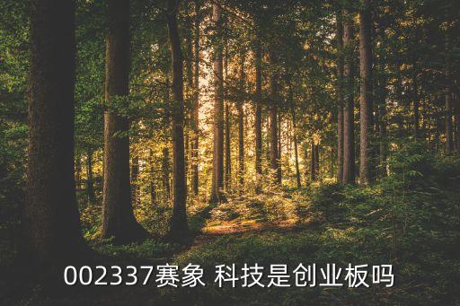 002337賽象 科技是創業板嗎