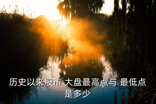歷史以來(lái)股市 大盤最高點(diǎn)與 最低點(diǎn)是多少
