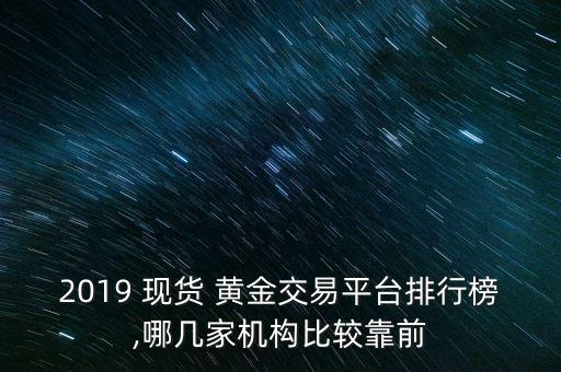 2019 現貨 黃金交易平臺排行榜,哪幾家機構比較靠前