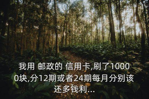 中國郵政信用卡分期付款手續費,信用卡分期付款利息和手續費是一樣的嗎