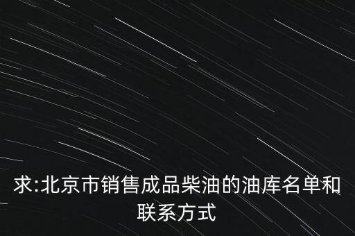 求:北京市銷售成品柴油的油庫名單和聯系方式