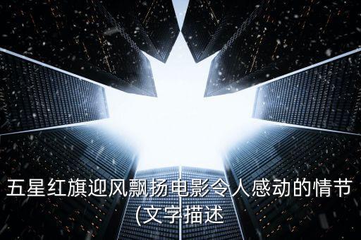 五星紅旗迎風飄揚電影令人感動的情節(文字描述