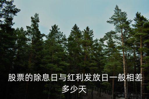  股票的除息日與紅利發放日一般相差多少天