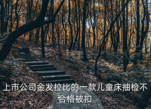 上市公司金發拉比的一款兒童床抽檢不合格被扣