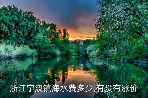 浙江寧波鎮海水費多少,有沒有漲價