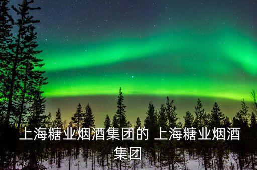  上海糖業煙酒集團的 上海糖業煙酒集團