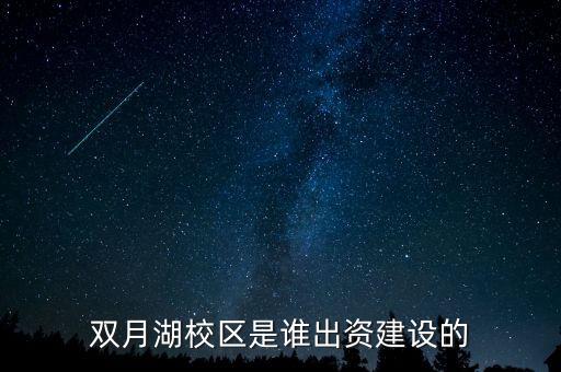 雙月湖校區是誰出資建設的