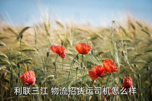 利聯三江 物流招貨運司機怎么樣
