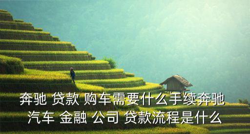 奔馳 貸款 購車需要什么手續奔馳 汽車 金融 公司 貸款流程是什么