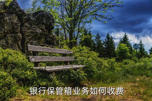  銀行保管箱業務如何收費