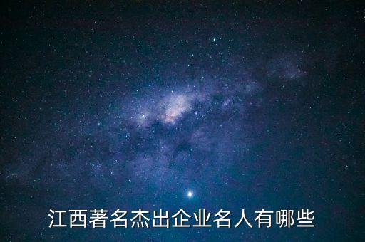 江西著名杰出企業名人有哪些