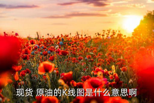 現貨 原油的K線圖是什么意思啊