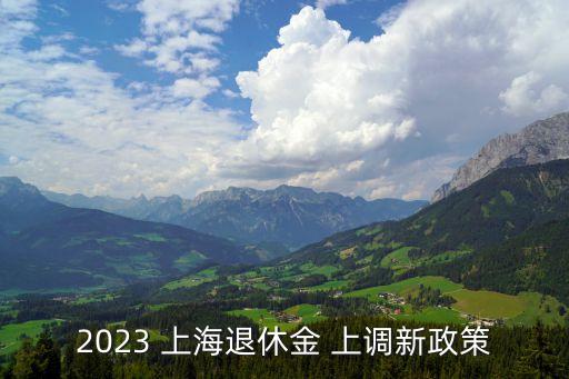 上海養老金上調,2023年上海養老金上調
