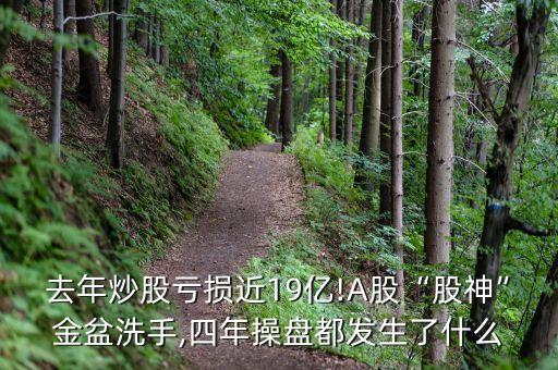 去年炒股虧損近19億!A股“股神”金盆洗手,四年操盤都發生了什么