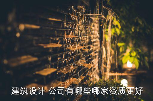  建筑設計 公司有哪些哪家資質(zhì)更好