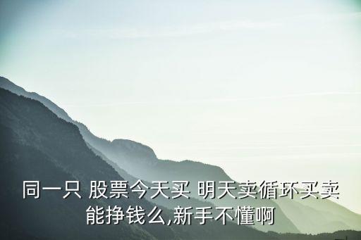 股票經常今天買明天賣,股票今天買了明天可以拋嗎