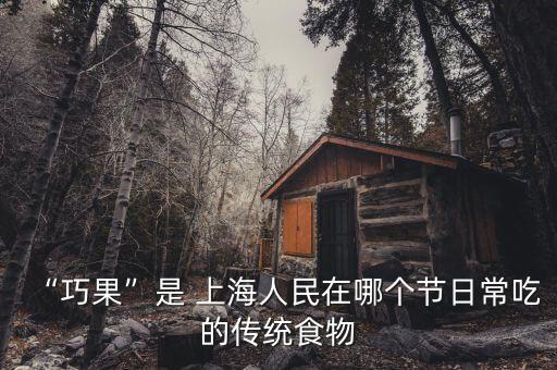 “巧果”是 上海人民在哪個節日常吃的傳統食物