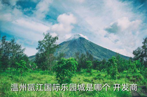  溫州甌江國際樂園城是哪個 開發商
