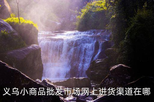 義烏小商品批發市場網上進貨渠道在哪