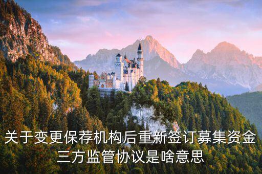關于變更保薦機構后重新簽訂募集資金三方監管協議是啥意思