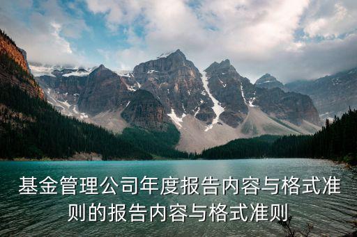  基金管理公司年度報告內容與格式準則的報告內容與格式準則