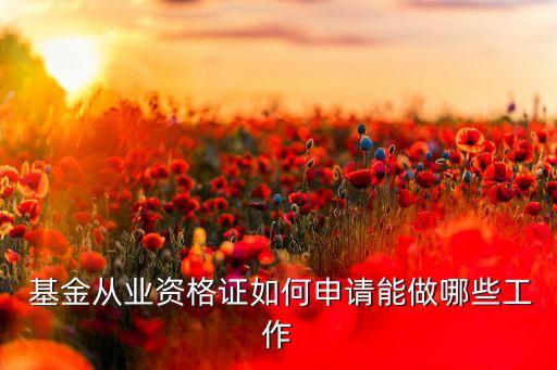  基金從業資格證如何申請能做哪些工作