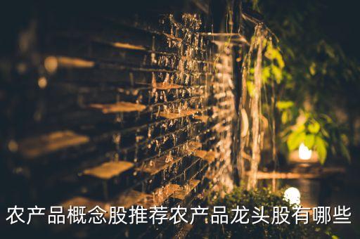 農產品概念股推薦農產品龍頭股有哪些