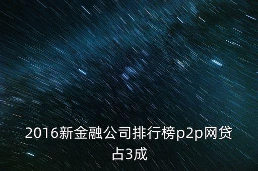 2016新金融公司排行榜p2p網貸占3成