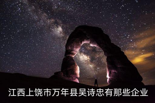  江西上饒市萬年縣吳詩忠有那些企業