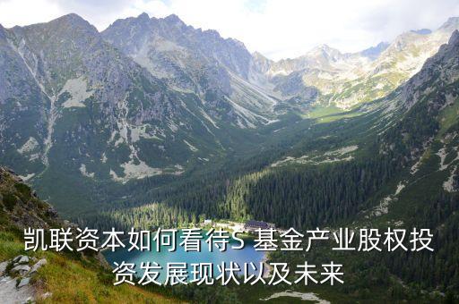 凱聯資本如何看待S 基金產業股權投資發展現狀以及未來