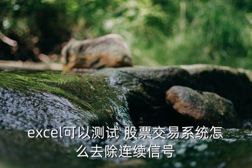 excel可以測試 股票交易系統怎么去除連續信號