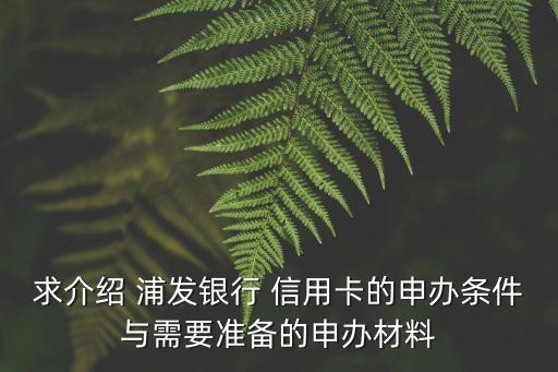 求介紹 浦發銀行 信用卡的申辦條件與需要準備的申辦材料