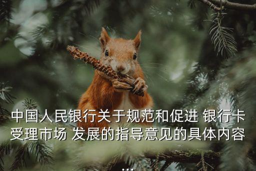中國人民銀行關于規范和促進 銀行卡受理市場 發展的指導意見的具體內容...