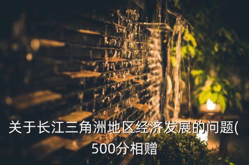 關于長江三角洲地區經濟發展的問題(500分相贈