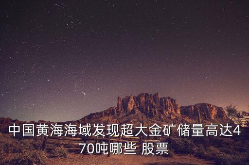中國黃海海域發現超大金礦儲量高達470噸哪些 股票