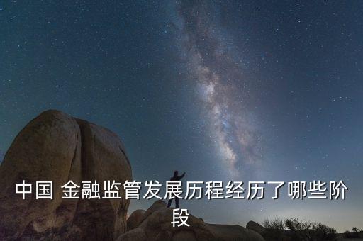 中國 金融監管發展歷程經歷了哪些階段