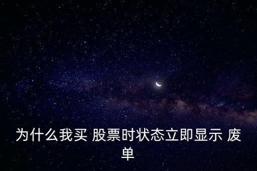 為什么我買 股票時狀態立即顯示 廢單