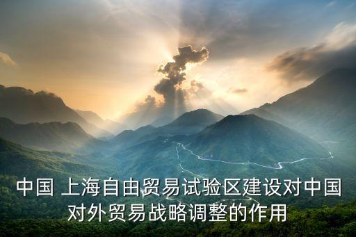 中國 上海自由貿易試驗區建設對中國對外貿易戰略調整的作用