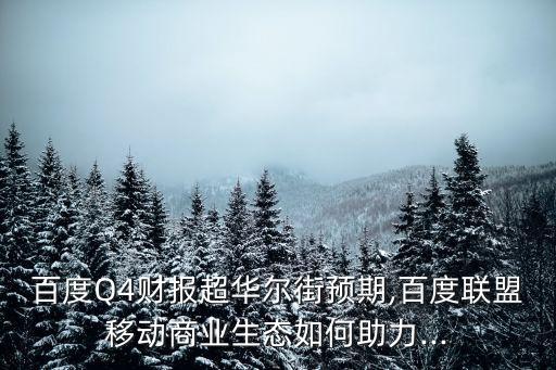 百度Q4財報超華爾街預期,百度聯盟移動商業生態如何助力...