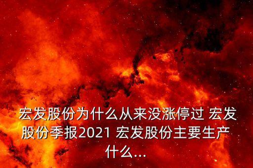  宏發股份為什么從來沒漲停過 宏發股份季報2021 宏發股份主要生產什么...