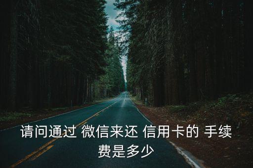 請問通過 微信來還 信用卡的 手續費是多少
